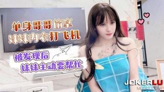  萝莉社 单身哥哥偷拿妹妹内衣打飞机 被发现后妹妹主动要帮忙