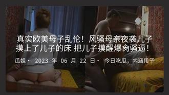  真实欧美母子乱伦！风骚母亲夜袭儿子 摸上了儿子的床 把儿子摸醒爆肏骚逼！ 