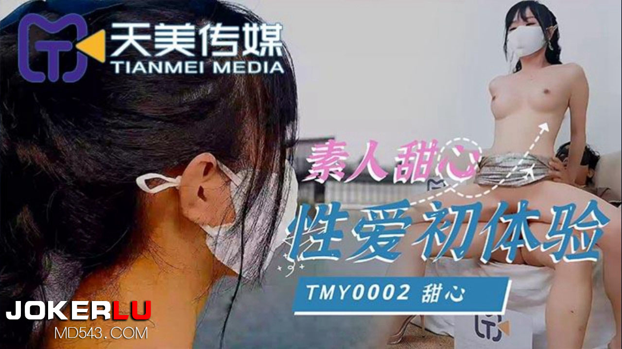  TMY0002.素人甜心性爱初体验.天美传媒